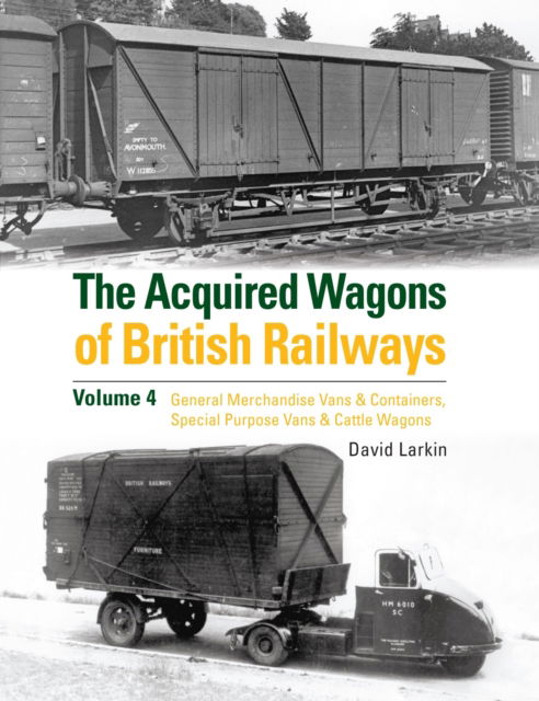 Cover for David Larkin · The Acquired Wagons of British Railways Volume 4: General Merchandise Vans &amp; Containers, Special Purpose Vans &amp; Cattle Wagons (Hardcover Book) (2022)