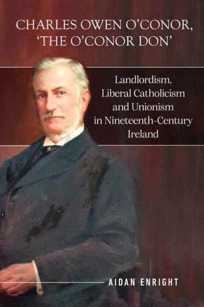 Cover for Aidan Enright · Charles Owen O'Conor, &quot;The O'Conor Don&quot;: Landlordism, liberal Catholicism and unionism in nineteenth-century Ireland (Gebundenes Buch) (2022)