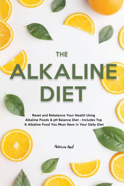 Cover for Patricia Reed · The Alkaline Diet: Reset and Rebalance Your Health Using Alkaline Foods &amp; pH Balance Diet - Includes Top 6 Alkaline Food You Must Have in Your Daily Diet (Paperback Book) (2022)