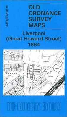 Liverpool (Great Howard Street) 1864: Liverpool Sheet 18 - Old Ordnance Survey Maps of Liverpool - Kay Parrott - Boeken - Alan Godfrey Maps - 9781847840400 - 1 augustus 2007