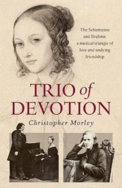 Cover for Christopher Morley · Trio of Devotion: The Schumanns and Brahms: A Musical Triangle of Love and Undying Friendship (Paperback Bog) (2021)