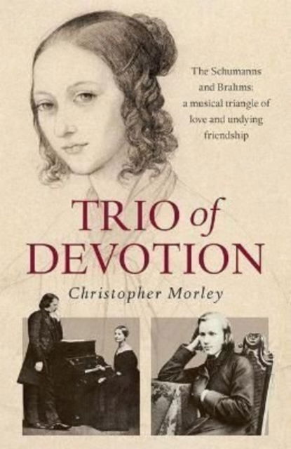 Trio of Devotion: The Schumanns and Brahms: A Musical Triangle of Love and Undying Friendship - Christopher Morley - Książki - Brewin Books - 9781858587400 - 17 grudnia 2021