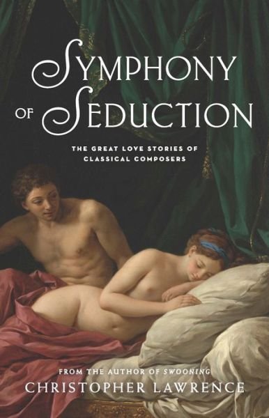 Cover for Christopher Lawrence · Symphony of Seduction: The Great Love Stories of Classical Composers (Paperback Book) (2018)