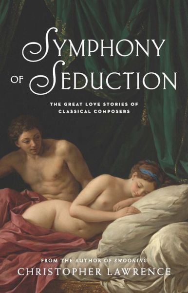 Cover for Christopher Lawrence · Symphony of Seduction: The Great Love Stories of Classical Composers (Pocketbok) (2018)