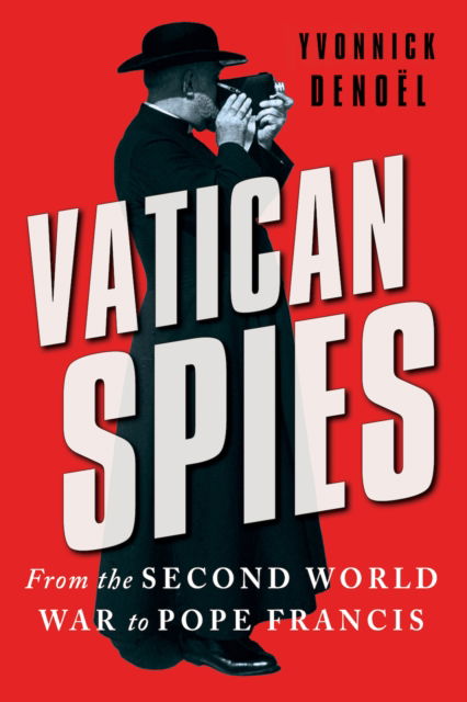 Yvonnick Denoel · Vatican Spies: From the Second World War to Pope Francis (Hardcover Book) (2024)