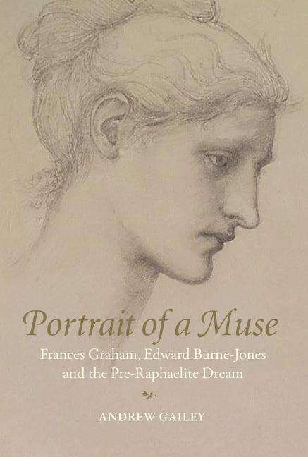 Cover for Andrew Gailey · Portrait of a Muse: Frances Graham, Edward Burne-Jones and the Pre-Raphaelite Dream (Hardcover Book) (2020)