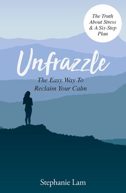 Unfrazzle: The Easy Way To Reclaim Your Calm - Lam Stephanie - Bøker - Rivers & Stone Books - 9781916319400 - 3. mars 2020