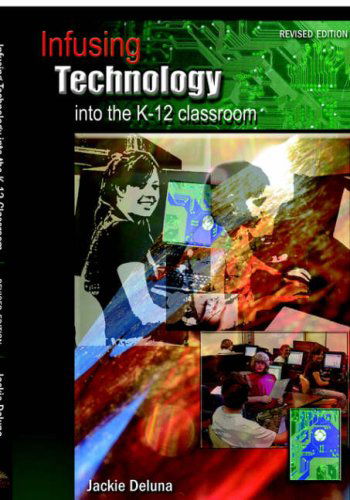 Cover for Jackie Deluna · Infusing Technology into the K-12 Classroom: Revised Edition (Paperback Book) [Revised edition] (2006)