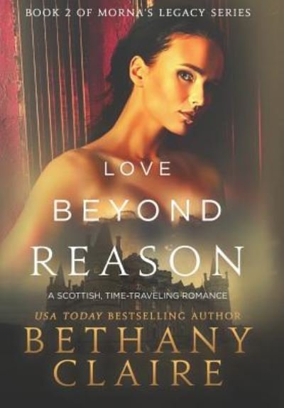 Cover for Bethany Claire · Love Beyond Reason: A Scottish, Time Travel Romance - Morna's Legacy (Gebundenes Buch) (2013)