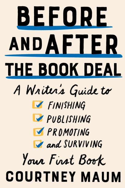 Cover for Courtney Maum · Before and After the Book Deal: A Writer's Guide to Finishing, Publishing, Promoting, and Surviving Your First Book (Paperback Book) (2020)