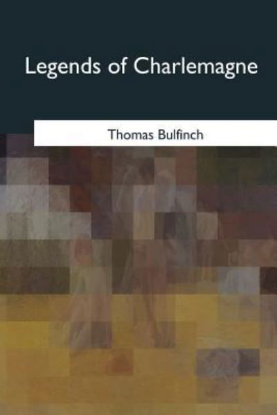 Legends of Charlemagne - Thomas Bulfinch - Books - Createspace Independent Publishing Platf - 9781975758400 - August 29, 2017