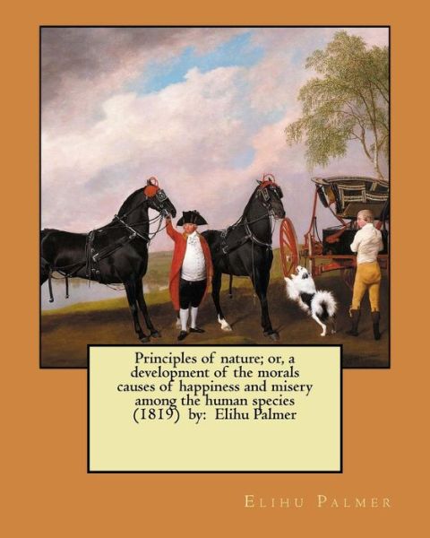 Cover for Elihu Palmer · Principles of nature; or, a development of the morals causes of happiness and misery among the human species (1819) by (Paperback Book) (2017)