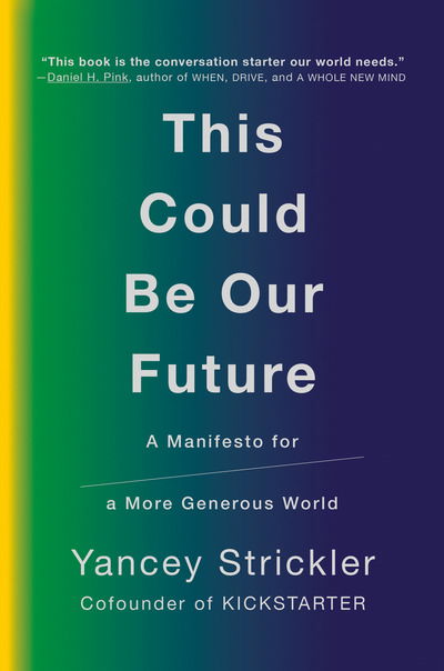 Cover for Yancey Strickler · This Could Be Our Future: A Manifesto for a More Generous World (Paperback Book)