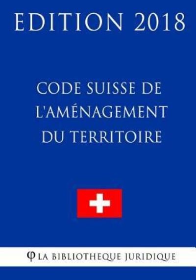 Cover for La Bibliotheque Juridique · Code Suisse de l'Amenagement du Territoire - Edition 2018 (Paperback Bog) (2018)