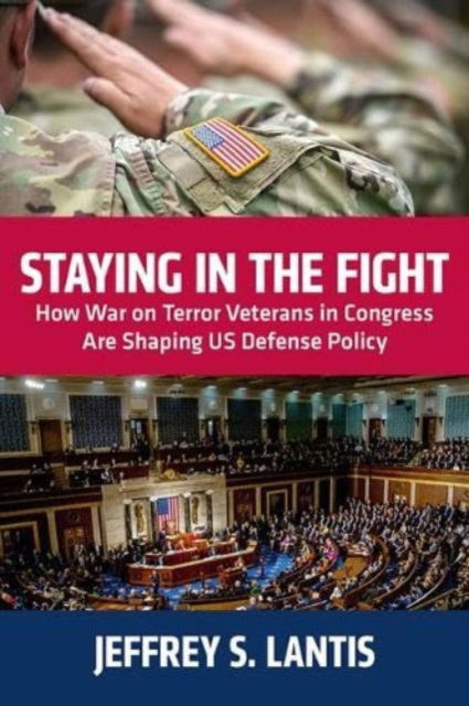 Cover for Jeffrey S Lantis · Staying in the Fight: How War on Terror Veterans in Congress Are Shaping US Defense Policy (Paperback Book) (2024)