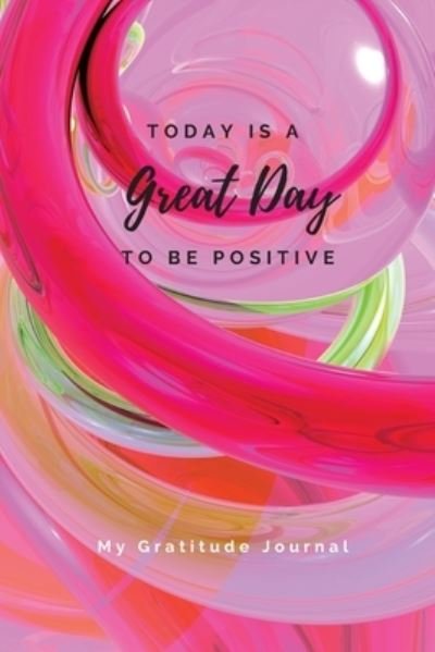 Cover for Sharon Purtill · Today Is A Great Day To Be Positive Lined Notebook: My Gratitude Journal (Paperback Book) (2020)