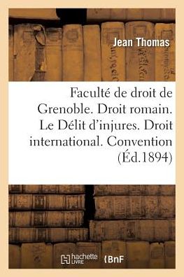 Cover for Jean Thomas · Faculte de Droit de Grenoble. Droit Romain. Le Delit d'Injures. Droit International. Convention (Paperback Book) (2016)