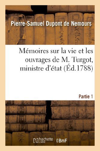 Cover for Dupont De Nemours-p-s · Mémoires Sur La Vie et Les Ouvrages De M. Turgot, Ministre D'état. Partie 1 (Paperback Book) [French edition] (2013)