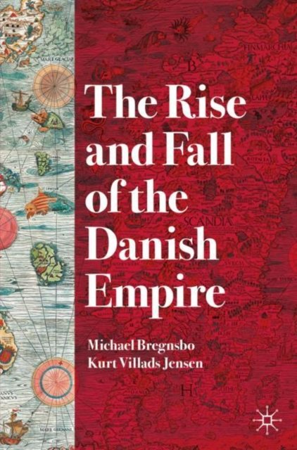 The Rise and Fall of the Danish Empire - Michael Bregnsbo - Bøker - Springer Nature Switzerland AG - 9783030914400 - 8. juni 2022