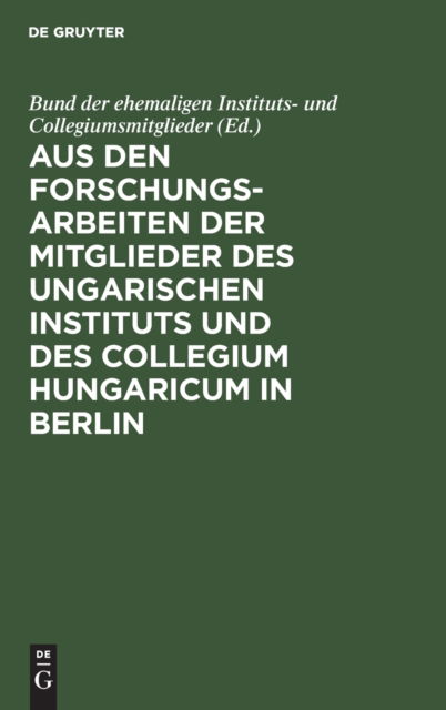 Cover for Bund der Bund der ehemaligen Instituts- und Collegiumsmitglieder · Aus Den Forschungsarbeiten der Mitglieder des Ungarischen Instituts und des Collegium Hungaricum in Berlin (N/A) (1927)