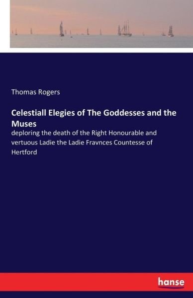 Celestiall Elegies of The Goddes - Rogers - Books -  - 9783337196400 - June 17, 2017