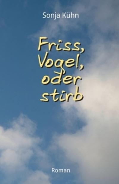 Friss, Vogel, oder stirb - Sonja Kühn - Książki - tredition - 9783347562400 - 10 maja 2022
