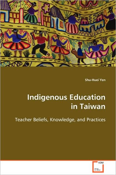 Cover for Shu-huei Yen · Indigenous Education in Taiwan: Teacher Beliefs, Knowledge, and Practices (Paperback Book) (2008)