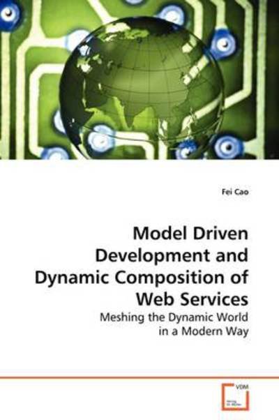 Cover for Fei Cao · Model Driven Development and Dynamic Composition of Web Services: Meshing the Dynamic World in a Modern Way (Pocketbok) (2009)