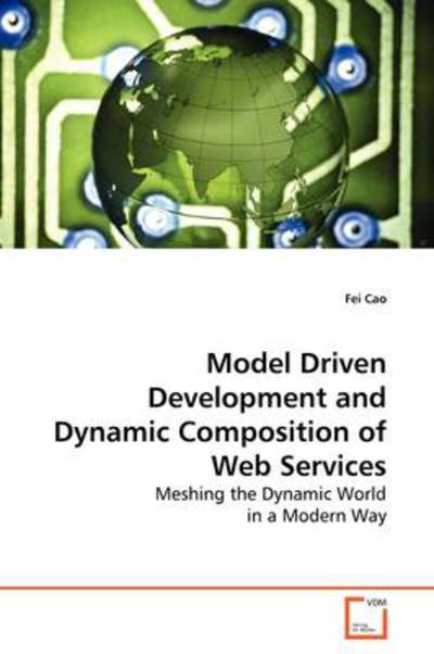 Cover for Fei Cao · Model Driven Development and Dynamic Composition of Web Services: Meshing the Dynamic World in a Modern Way (Taschenbuch) (2009)