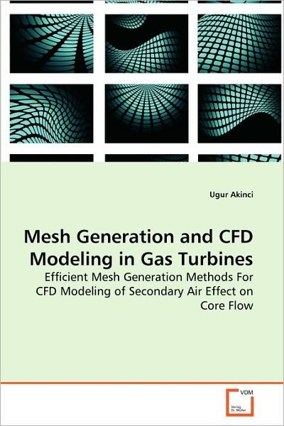Cover for Ugur Akinci · Mesh Generation and Cfd Modeling in Gas Turbines: Efficient Mesh Generation Methods for Cfd Modeling of Secondary Air Effect on Core Flow (Paperback Book) (2010)