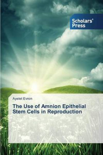 Cover for Ayelet Evron · The Use of Amnion Epithelial Stem Cells in Reproduction (Pocketbok) (2014)