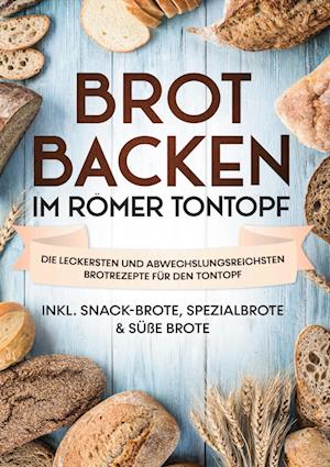 Cover for Paul Sandmann · Brot backen im Römer Tontopf: Die leckersten und abwechslungsreichsten Brotrezepte für den Tontopf | inkl. Snack-Brote, Spezialbrote &amp; süße Brote (Hardcover Book) (2022)