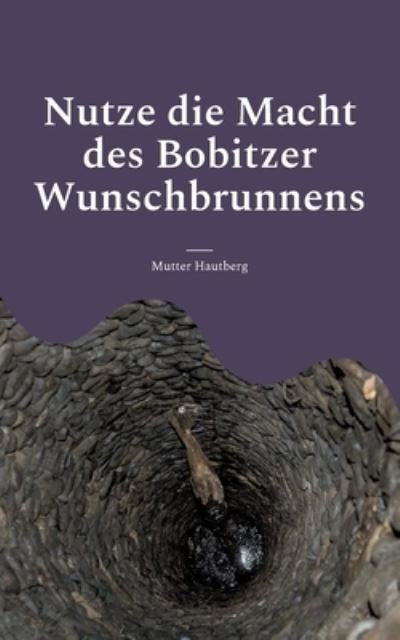 Cover for Mutter Hautberg · Nutze die Macht des Bobitzer Wunschbrunnens (Book) (2022)