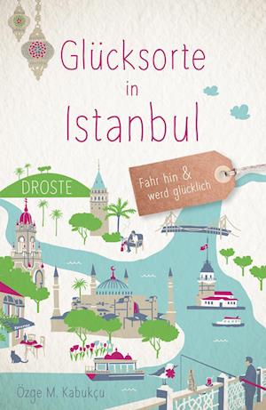 Glücksorte in Istanbul - Özge M. Kabukçu - Books - Droste Verlag - 9783770023400 - July 15, 2022