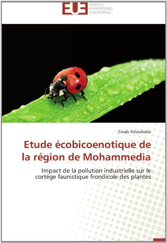 Cover for Zinab Aitoubaha · Etude Écobicoenotique De La Région De Mohammedia: Impact De La Pollution Industrielle Sur Le Cortège Faunistique Frondicole Des Plantes (Paperback Book) [French edition] (2018)