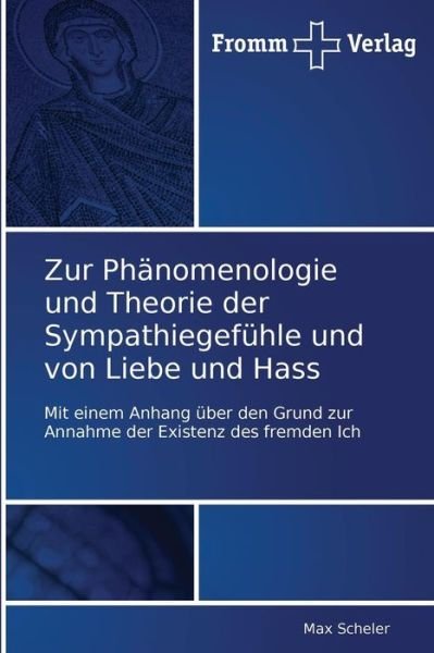 Cover for Max Scheler · Zur Phänomenologie Und Theorie Der Sympathiegefühle Und Von Liebe Und Hass: Mit Einem Anhang Über den Grund Zur Annahme Der Existenz Des Fremden Ich (Pocketbok) [German edition] (2011)