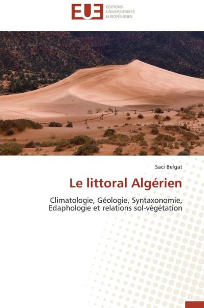 Cover for Saci Belgat · Le Littoral Algérien: Climatologie, Géologie, Syntaxonomie, Edaphologie et Relations Sol-végétation (Paperback Book) [French edition] (2018)