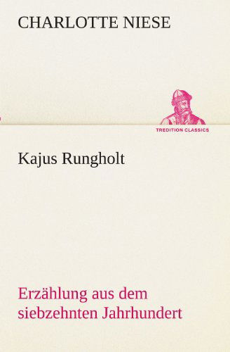 Cover for Charlotte Niese · Kajus Rungholt: Erzählung Aus Dem Siebzehnten Jahrhundert (Tredition Classics) (German Edition) (Taschenbuch) [German edition] (2012)