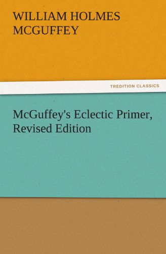 Cover for William Holmes Mcguffey · Mcguffey's Eclectic Primer, Revised Edition (Tredition Classics) (Paperback Book) (2011)