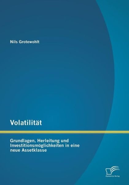 Cover for Nils Grotewohlt · Volatilitat: Grundlagen, Herleitung Und Investitionsmoglichkeiten in Eine Neue Assetklasse (Paperback Book) [German edition] (2013)