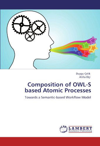 Cover for Atilla Elçi · Composition of Owl-s Based Atomic Processes: Towards a Semantic-based Workflow Model (Paperback Book) (2012)