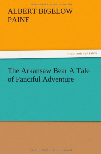 The Arkansaw Bear a Tale of Fanciful Adventure - Albert Bigelow Paine - Books - TREDITION CLASSICS - 9783847215400 - December 13, 2012