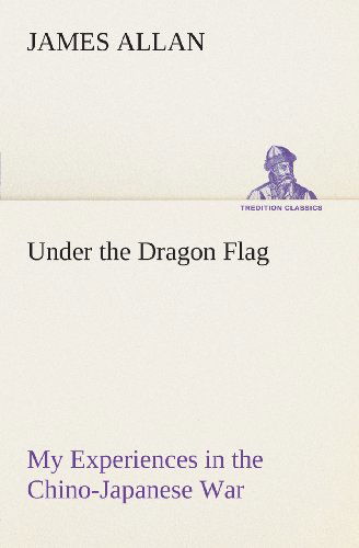 Cover for James Allan · Under the Dragon Flag My Experiences in the Chino-japanese War (Tredition Classics) (Paperback Book) (2013)