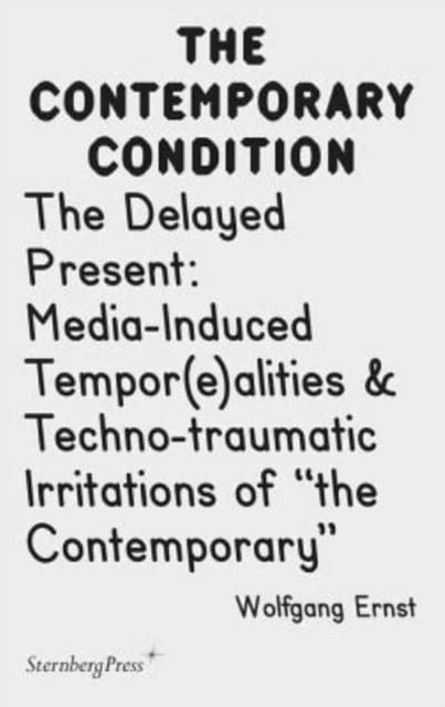 Cover for Wolfgang Ernst · The Delayed Present – Media–Induced Tempor (e)alities &amp; Techno–traumatic Irritations of &quot;the Contemporary&quot; (Paperback Book) (2020)