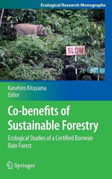 Kanehiro Kitayama · Co-benefits of Sustainable Forestry: Ecological Studies of a Certified Bornean Rain Forest - Ecological Research Monographs (Hardcover Book) [2013 edition] (2012)