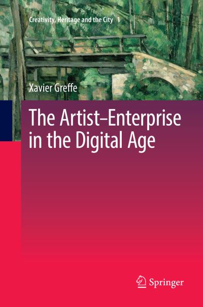 Cover for Xavier Greffe · The Artist-Enterprise in the Digital Age - Creativity, Heritage and the City (Paperback Book) [Softcover reprint of the original 1st ed. 2017 edition] (2018)