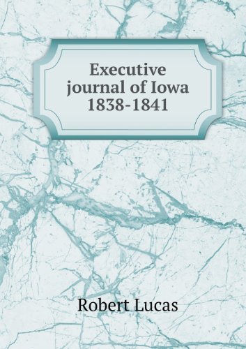 Cover for Robert Lucas · Executive Journal of Iowa 1838-1841 (Paperback Book) (2013)
