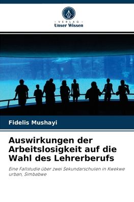 Cover for Fidelis Mushayi · Auswirkungen der Arbeitslosigkeit auf die Wahl des Lehrerberufs (Paperback Book) (2021)