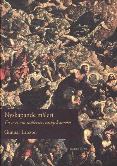 Nyskapande måleri : essä om måleriets uttrycksmedel - Gunnar Larsson - Books - Carlsson - 9789173312400 - May 12, 2009