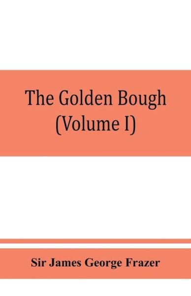 Cover for Sir James George Frazer · The golden bough; a study in magic and religion (Volume I) (Paperback Bog) (2019)